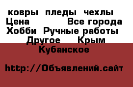 ковры ,пледы, чехлы › Цена ­ 3 000 - Все города Хобби. Ручные работы » Другое   . Крым,Кубанское